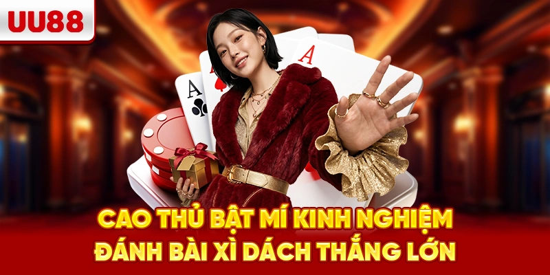 Cao thủ bật mí kinh nghiệm đánh bài xì dách thắng lớn