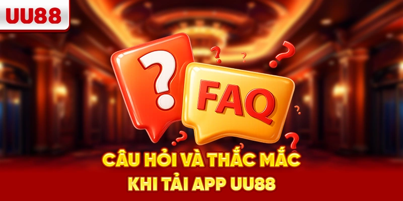 Câu hỏi và thắc mắc khi Tải App UU88
