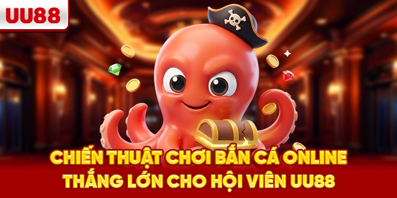 Chiến thuật chơi bắn cá online thắng lớn cho hội viên UU88