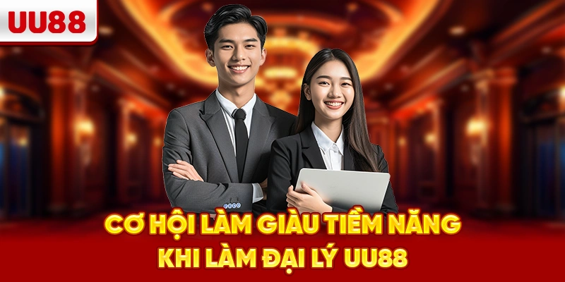 Cơ hội làm giàu tiềm năng khi làm đại lý UU88