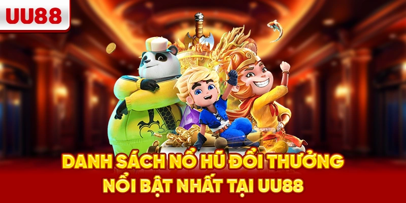 Danh sách nổ hũ đổi thưởng nổi bật nhất tại UU88