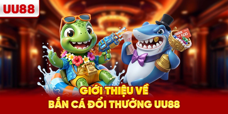 Giới thiệu về bắn cá đổi thưởng UU88