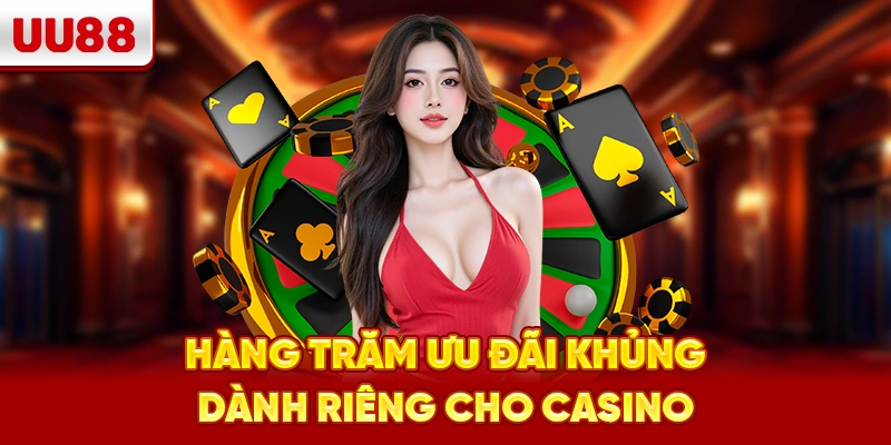Hàng trăm ưu đãi khủng dành riêng cho Casino