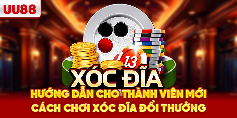 Hướng dẫn cho thành viên mới cách chơi xóc đĩa đổi thưởng