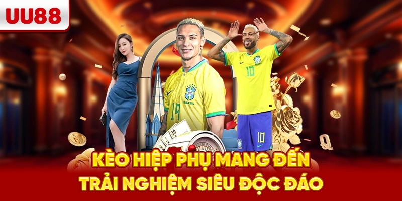 Kèo hiệp phụ mang đến trải nghiệm siêu độc đáo