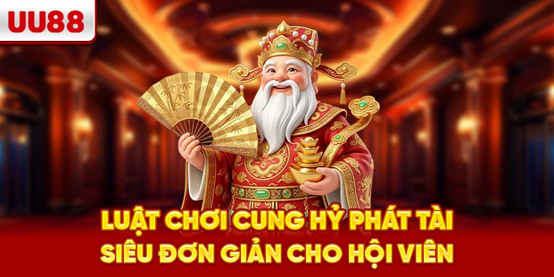 Luật chơi Cung Hỷ Phát Tài siêu đơn giản cho hội viên