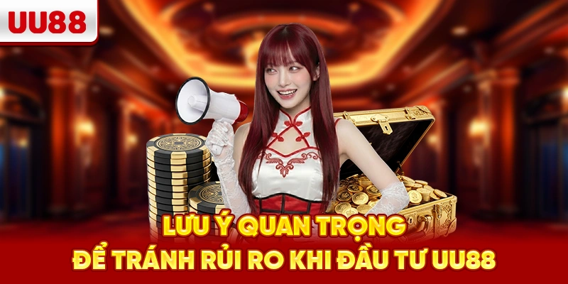 Lưu ý quan trọng để tránh rủi ro khi đầu tư UU88