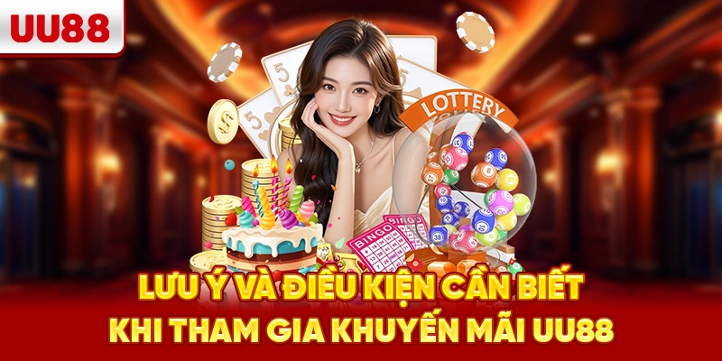 Lưu ý và điều kiện cần biết khi tham gia khuyến mãi UU88