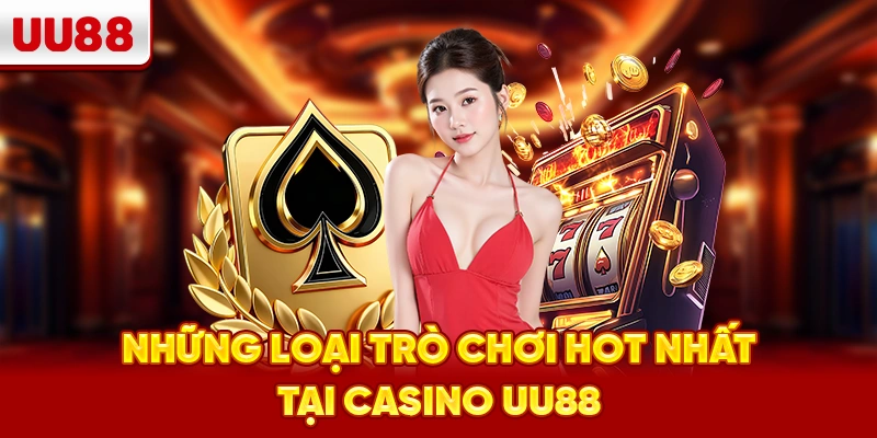 Những loại trò chơi hot nhất tại Casino UU88
