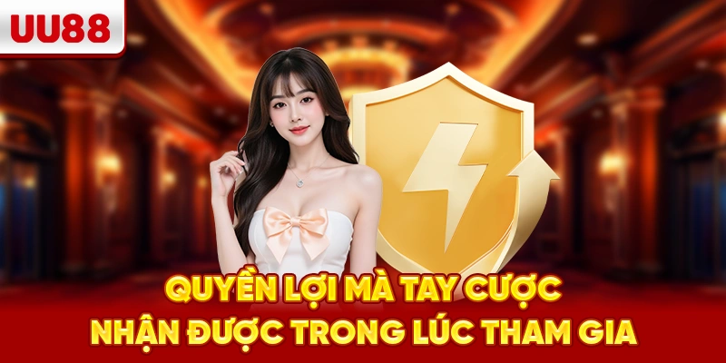 Quyền lợi mà tay cược nhận được trong lúc tham gia