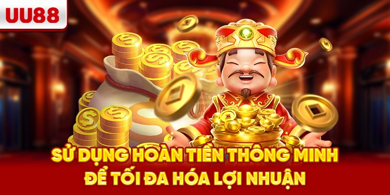 Sử dụng hoàn tiền thông minh để tối đa hóa lợi nhuận