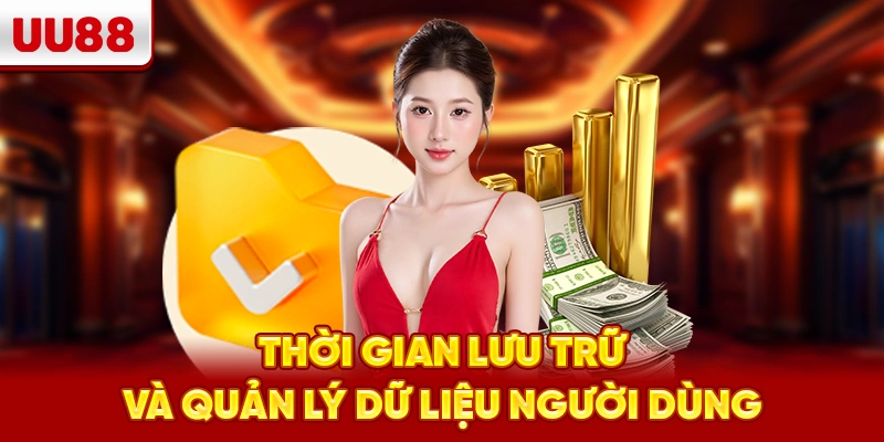 Thời gian lưu trữ và quản lý dữ liệu người dùng