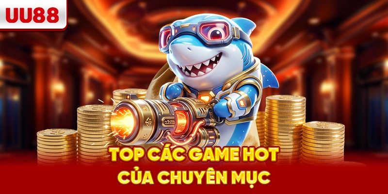 Top các game hot của chuyên mục