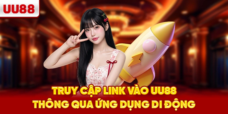 Truy cập link vào UU88 thông qua ứng dụng di động